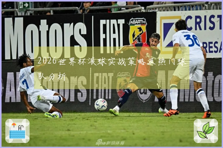 2026世界杯滚球实战策略及热门球队分析