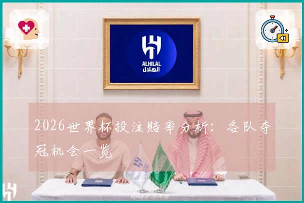 2026世界杯投注赔率分析：各队夺冠机会一览